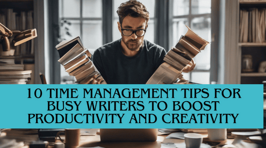 Master Your Time: 10 Time Management Tips for Busy Writers to Boost Productivity and Creativity